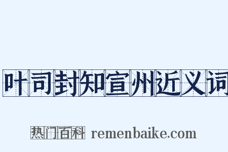叶司封知宣州近义词是什么意思的图片